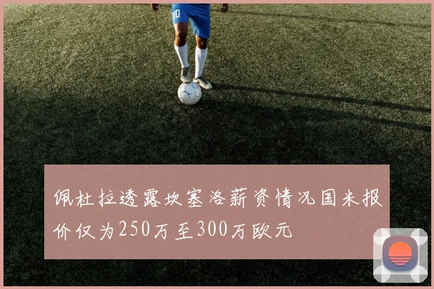 佩杜拉透露坎塞洛薪资情况国米报价仅为250万至300万欧元